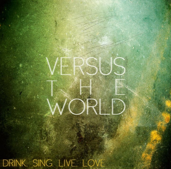 Versus The World – Drink, Sing, Live, Love