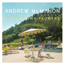 ANDREW MCMAHON IN THE WILDERNESS New Album Upside Down Flowers produced by Butch Walker out on November 16th